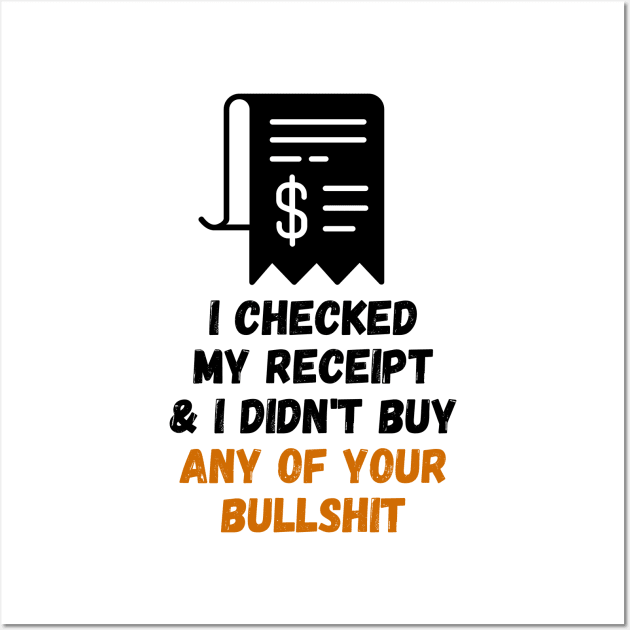 I Checked My Receipt & I Didn't Buy Your Bullshit Wall Art by nathalieaynie